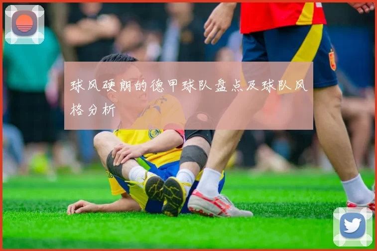 球风硬朗的德甲球队盘点及球队风格分析