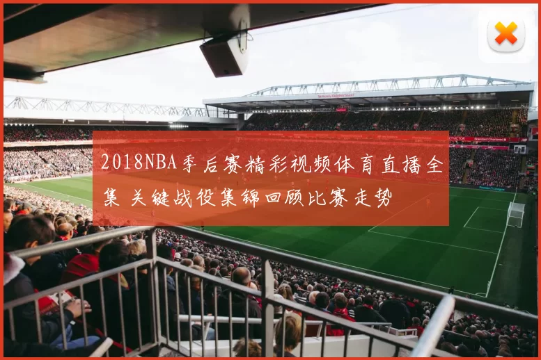 2018NBA季后赛精彩视频体育直播全集 关键战役集锦回顾比赛走势