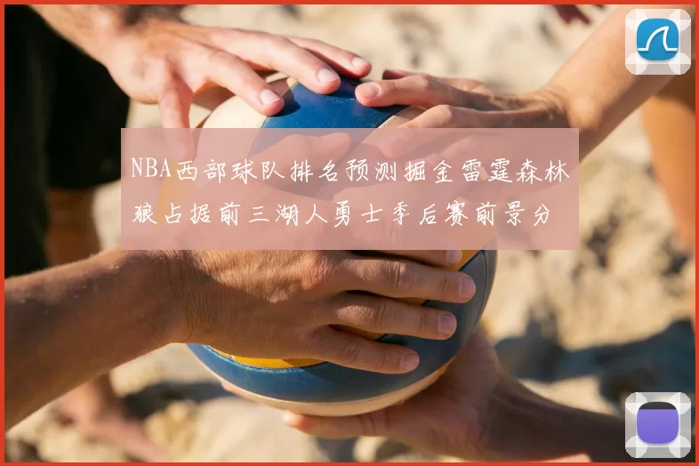 NBA西部球队排名预测掘金雷霆森林狼占据前三湖人勇士季后赛前景分析