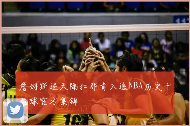 詹姆斯逆天隔扣邓肯入选NBA历史十佳球官方集锦