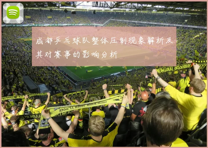 成都乒乓球队整体压制现象解析及其对赛事的影响分析