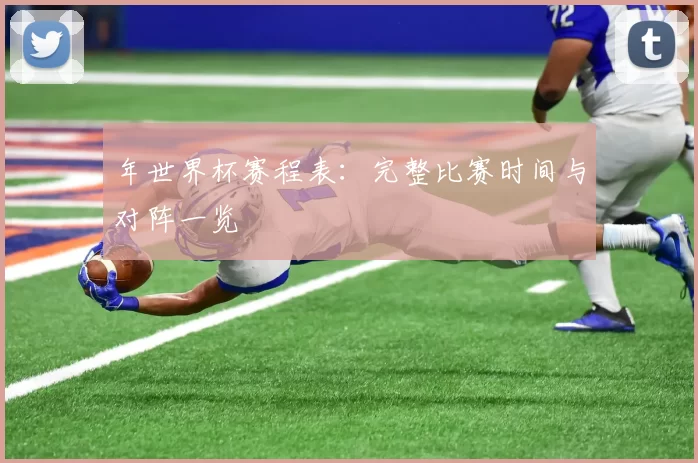 年世界杯赛程表:完整比赛时间与对阵一览