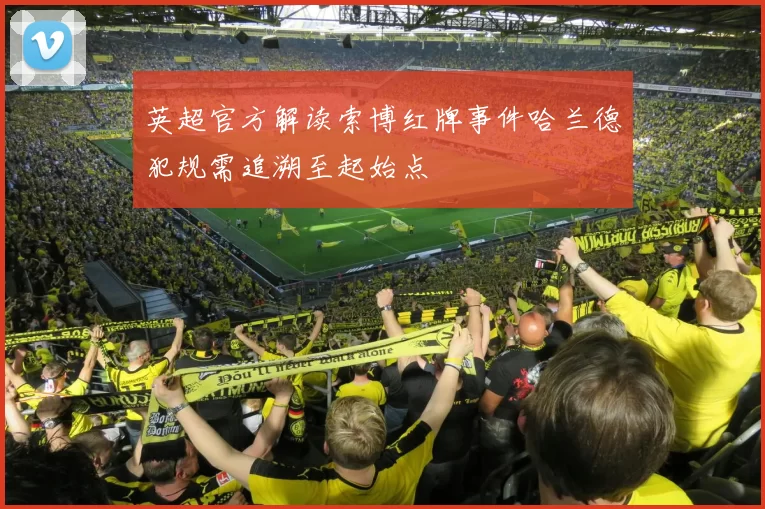英超官方解读索博红牌事件哈兰德犯规需追溯至起始点