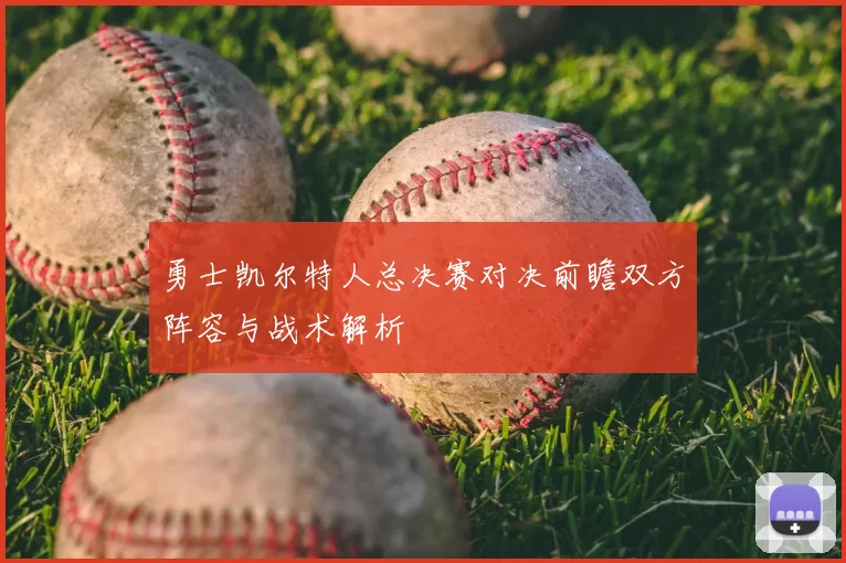 勇士凯尔特人总决赛对决前瞻双方阵容与战术解析