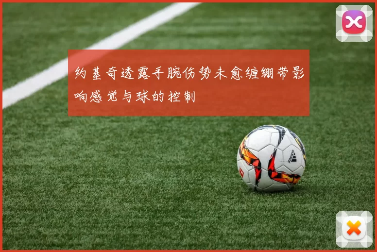 约基奇透露手腕伤势未愈缠绷带影响感觉与球的控制