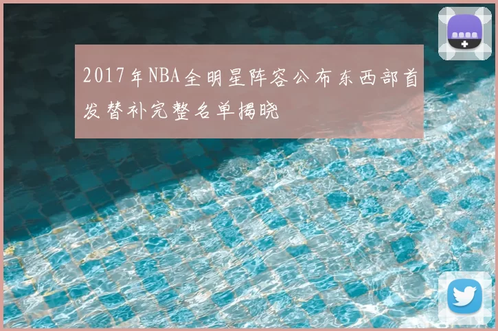 2017年NBA全明星阵容公布东西部首发替补完整名单揭晓
