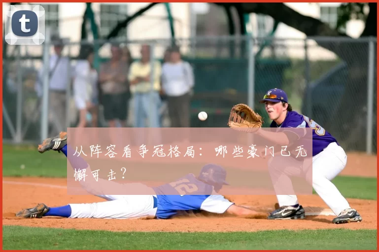 从阵容看争冠格局:哪些豪门已无懈可击?