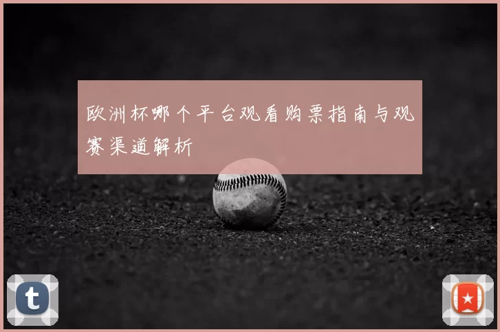 欧洲杯哪个平台观看购票指南与观赛渠道解析