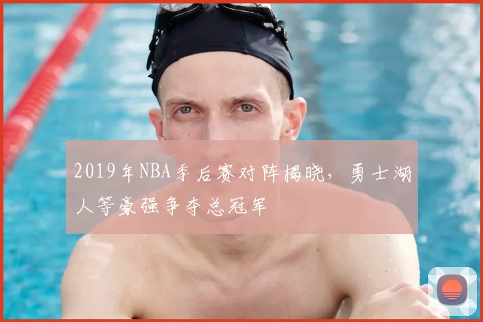 2019年NBA季后赛对阵揭晓,勇士湖人等豪强争夺总冠军