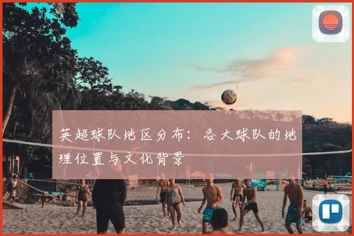英超球队地区分布:各大球队的地理位置与文化背景