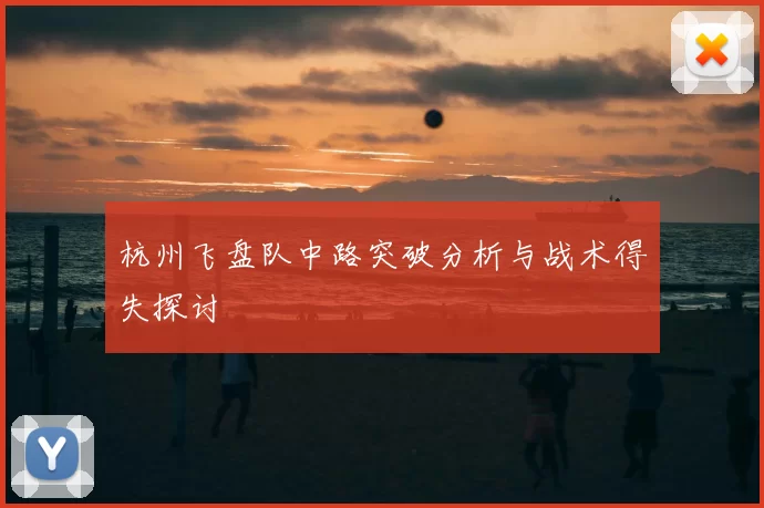 杭州飞盘队中路突破分析与战术得失探讨