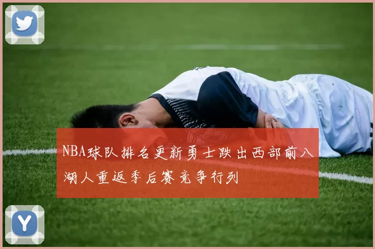 NBA球队排名更新勇士跌出西部前八湖人重返季后赛竞争行列