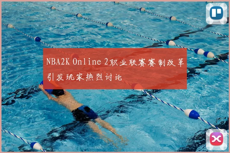 NBA2K Online 2职业联赛赛制改革引发玩家热烈讨论