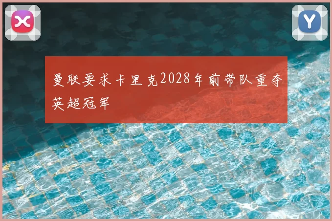 曼联要求卡里克2028年前带队重夺英超冠军