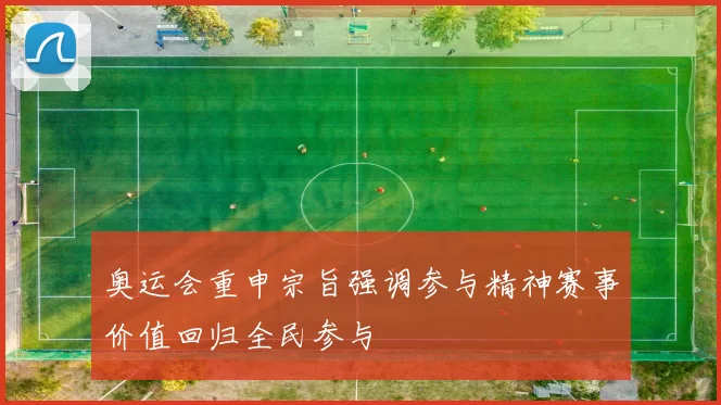 奥运会重申宗旨强调参与精神赛事价值回归全民参与