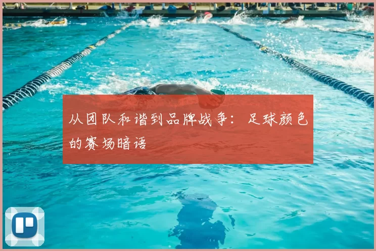 从团队和谐到品牌战争:足球颜色的赛场暗语