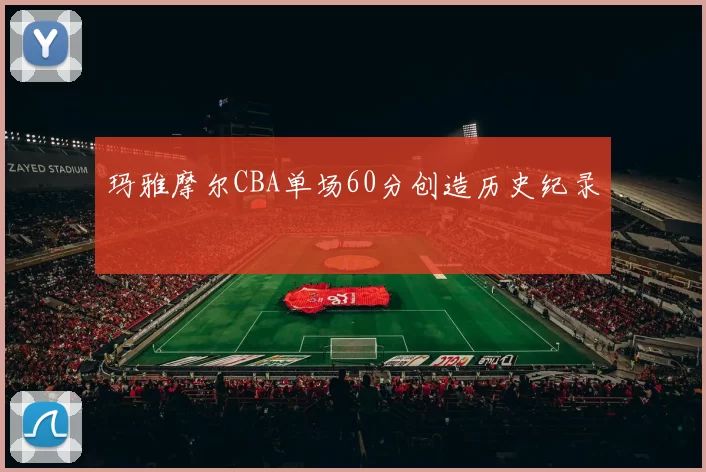 玛雅摩尔CBA单场60分创造历史纪录