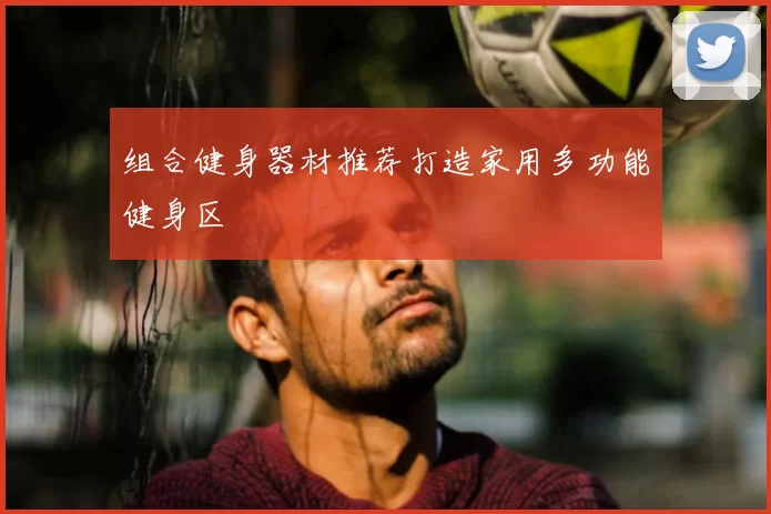 组合健身器材推荐打造家用多功能健身区