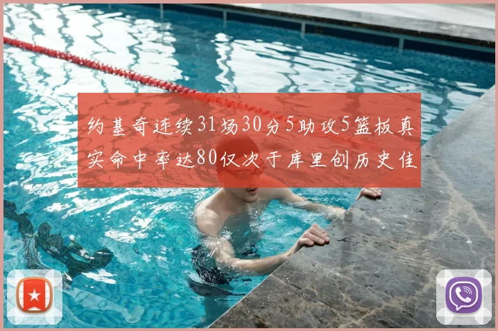 约基奇连续31场30分5助攻5篮板真实命中率达80仅次于库里创历史佳绩